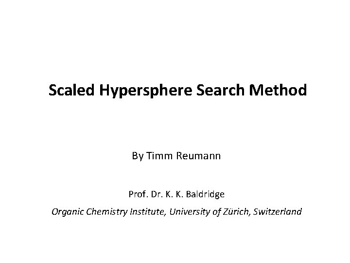 Scaled Hypersphere Search Method By Timm Reumann Prof. Dr. K. K. Baldridge Organic Chemistry