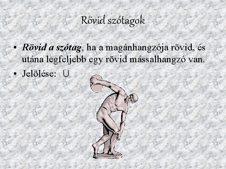 Rövid szótagok • Rövid a szótag, ha a magánhangzója rövid, és utána legfeljebb egy