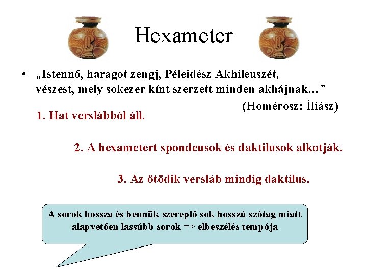 Hexameter • „Istennő, haragot zengj, Péleidész Akhileuszét, vészest, mely sokezer kínt szerzett minden akhájnak…”