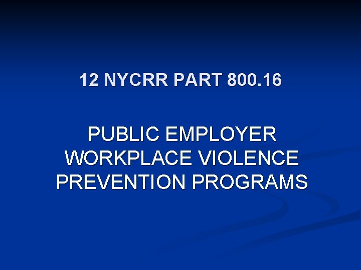 12 NYCRR PART 800. 16 PUBLIC EMPLOYER WORKPLACE VIOLENCE PREVENTION PROGRAMS 