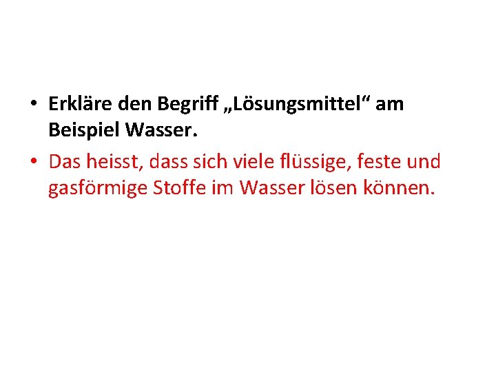  • Erkläre den Begriff „Lösungsmittel“ am Beispiel Wasser. • Das heisst, dass sich