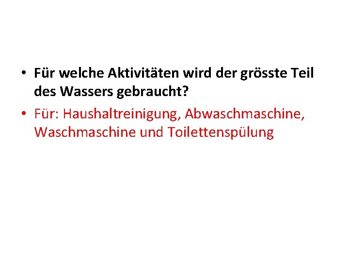  • Für welche Aktivitäten wird der grösste Teil des Wassers gebraucht? • Für: