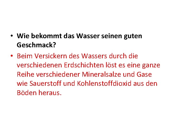  • Wie bekommt das Wasser seinen guten Geschmack? • Beim Versickern des Wassers