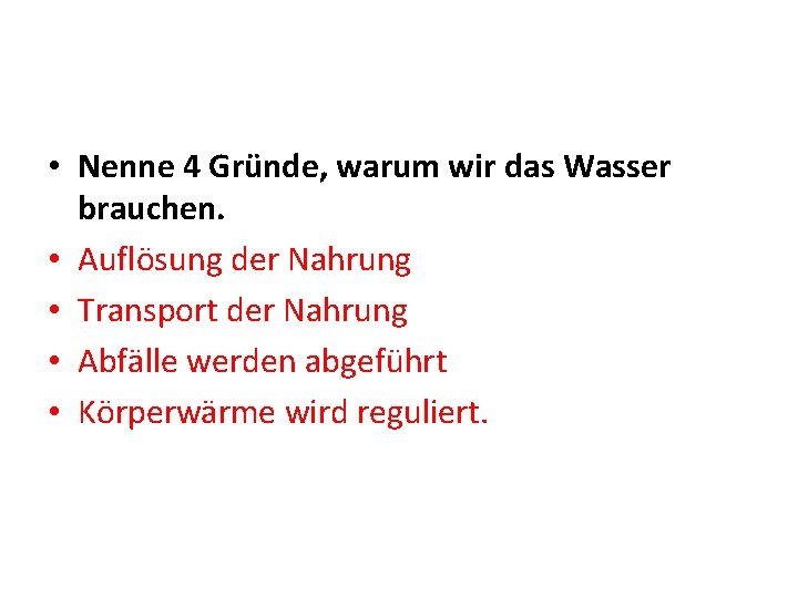  • Nenne 4 Gründe, warum wir das Wasser brauchen. • Auflösung der Nahrung