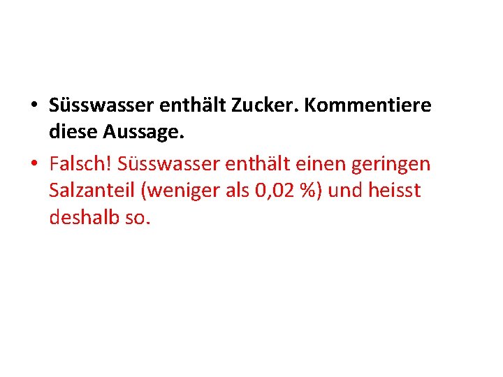  • Süsswasser enthält Zucker. Kommentiere diese Aussage. • Falsch! Süsswasser enthält einen geringen