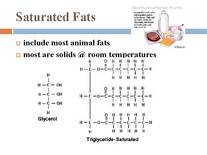 Saturated Fats include most animal fats most are solids @ room temperatures 