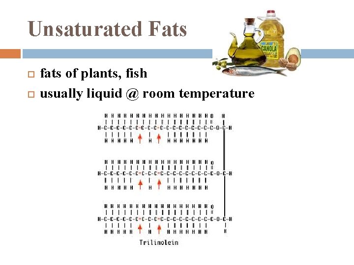 Unsaturated Fats fats of plants, fish usually liquid @ room temperature 