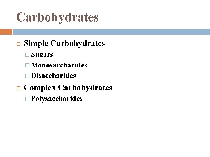 Carbohydrates Simple Carbohydrates � Sugars � Monosaccharides � Disaccharides Complex Carbohydrates � Polysaccharides 