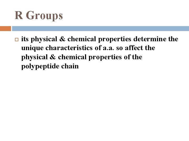 R Groups its physical & chemical properties determine the unique characteristics of a. a.