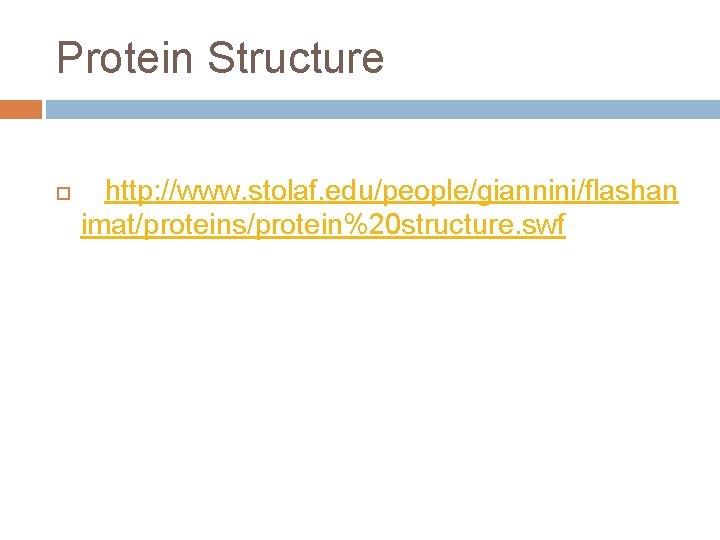 Protein Structure http: //www. stolaf. edu/people/giannini/flashan imat/proteins/protein%20 structure. swf 