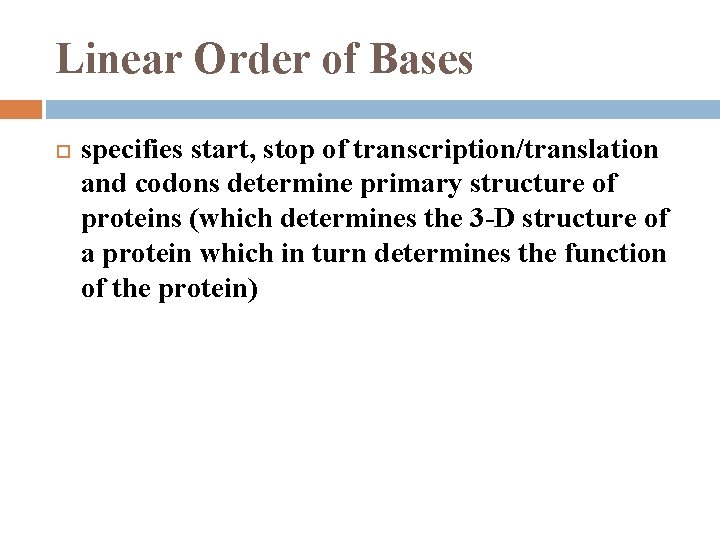 Linear Order of Bases specifies start, stop of transcription/translation and codons determine primary structure