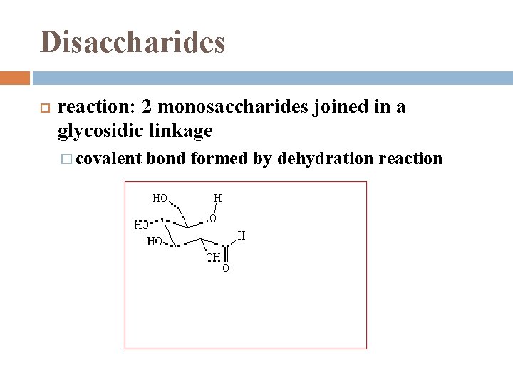 Disaccharides reaction: 2 monosaccharides joined in a glycosidic linkage � covalent bond formed by