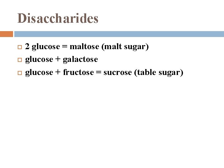 Disaccharides 2 glucose = maltose (malt sugar) glucose + galactose glucose + fructose =