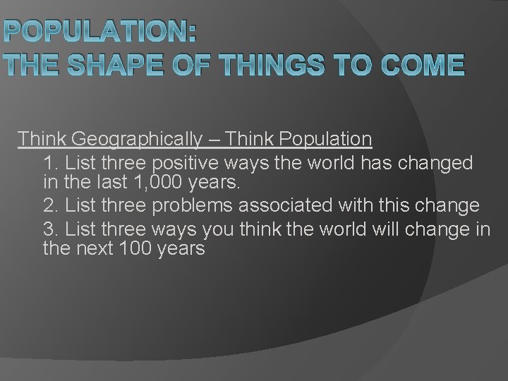 POPULATION: THE SHAPE OF THINGS TO COME Think Geographically – Think Population 1. List