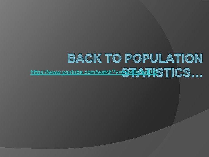 BACK TO POPULATION https: //www. youtube. com/watch? v=nvo 6 ls 7 ed. UQ STATISTICS…