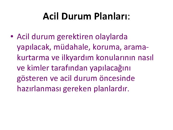 Acil Durum Planları: • Acil durum gerektiren olaylarda yapılacak, müdahale, koruma, aramakurtarma ve ilkyardım