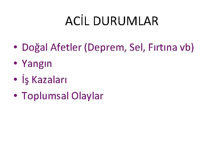 ACİL DURUMLAR • • Doğal Afetler (Deprem, Sel, Fırtına vb) Yangın İş Kazaları Toplumsal