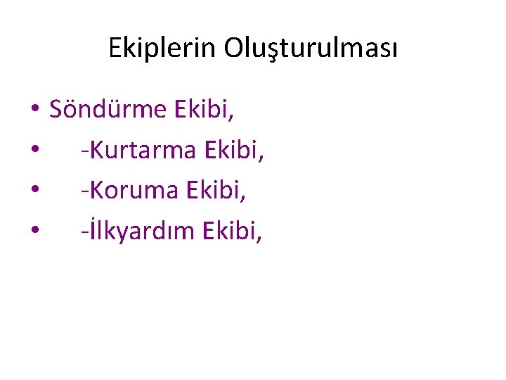 Ekiplerin Oluşturulması • Söndürme Ekibi, • -Kurtarma Ekibi, • -Koruma Ekibi, • -İlkyardım Ekibi,