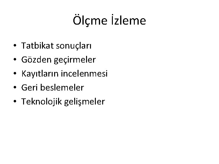 Ölçme İzleme • • • Tatbikat sonuçları Gözden geçirmeler Kayıtların incelenmesi Geri beslemeler Teknolojik