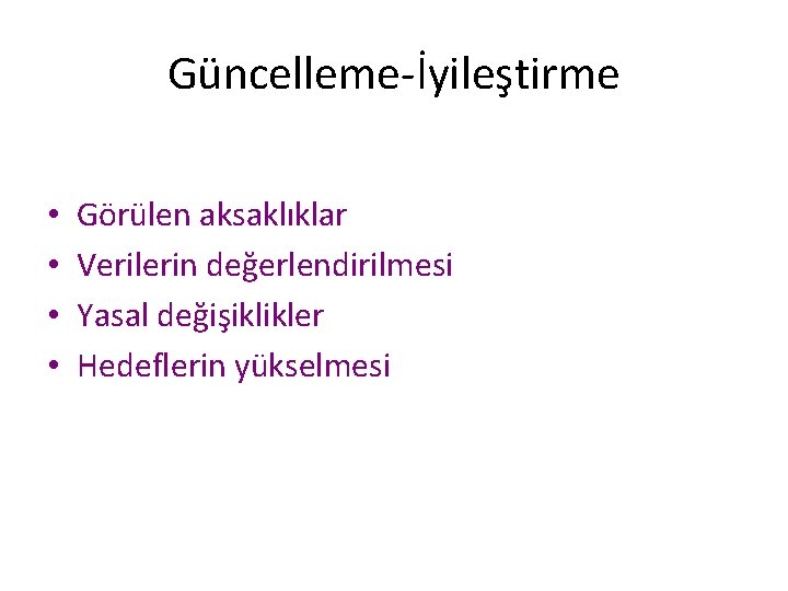 Güncelleme-İyileştirme • • Görülen aksaklıklar Verilerin değerlendirilmesi Yasal değişiklikler Hedeflerin yükselmesi 