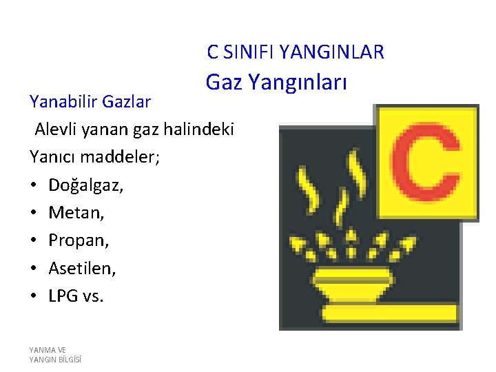 C SINIFI YANGINLAR Gaz Yangınları Yanabilir Gazlar Alevli yanan gaz halindeki Yanıcı maddeler; •