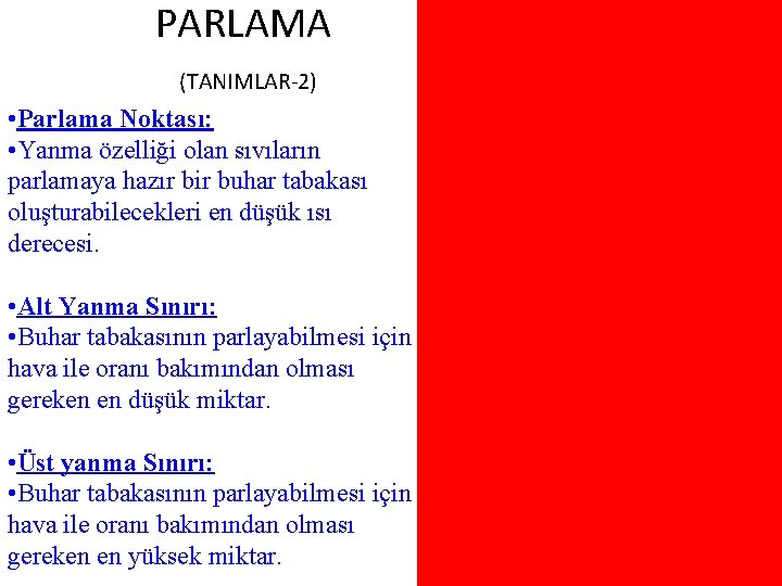 PARLAMA (TANIMLAR-2) • Parlama Noktası: • Yanma özelliği olan sıvıların parlamaya hazır bir buhar