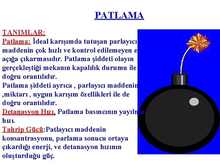 PATLAMA TANIMLAR: Patlama: İdeal karışımda tutuşan parlayıcı maddenin çok hızlı ve kontrol edilemeyen enerji