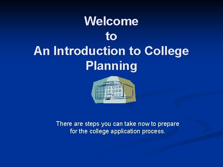 Welcome to An Introduction to College Planning There are steps you can take now