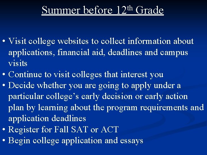 Summer before 12 th Grade • Visit college websites to collect information about applications,