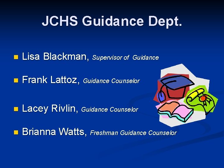 JCHS Guidance Dept. n Lisa Blackman, Supervisor of n Frank Lattoz, Guidance Counselor n