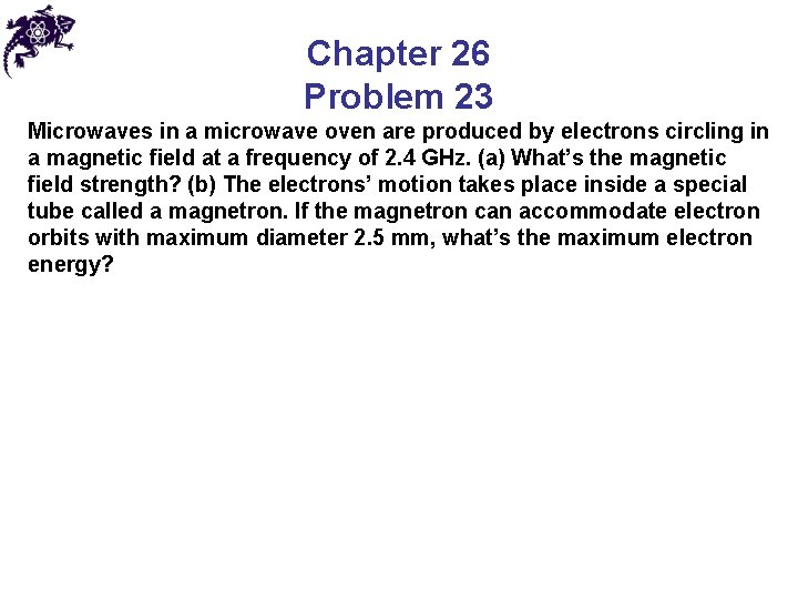 Chapter 26 Problem 23 Microwaves in a microwave oven are produced by electrons circling