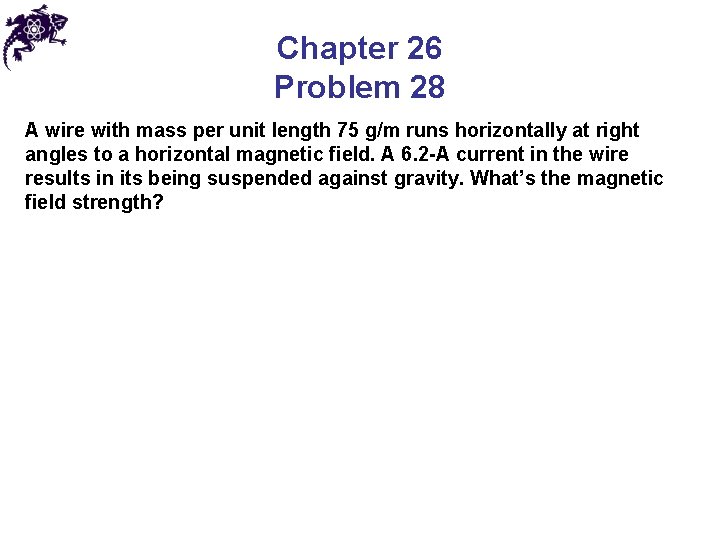 Chapter 26 Problem 28 A wire with mass per unit length 75 g/m runs