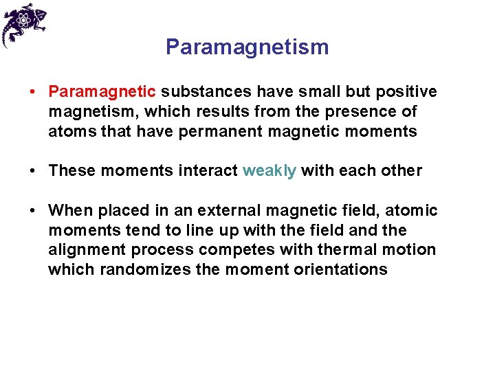 Paramagnetism • Paramagnetic substances have small but positive magnetism, which results from the presence