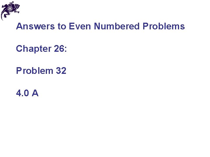 Answers to Even Numbered Problems Chapter 26: Problem 32 4. 0 A 