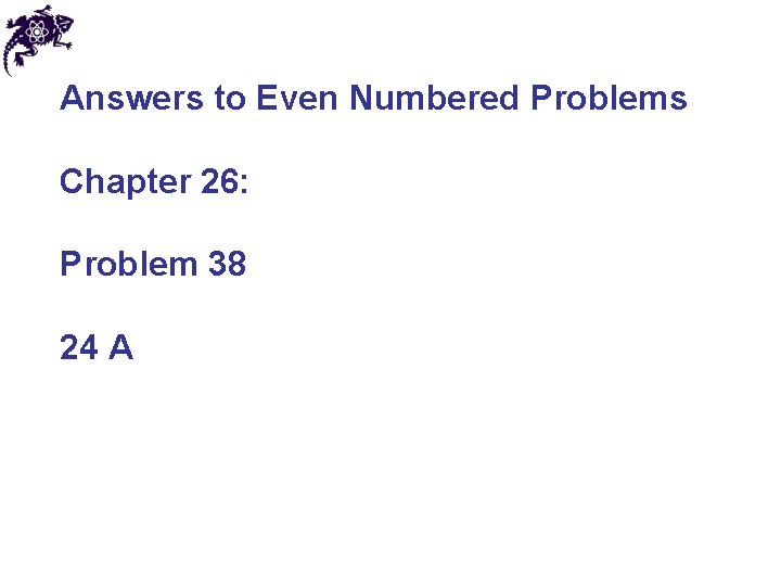 Answers to Even Numbered Problems Chapter 26: Problem 38 24 A 