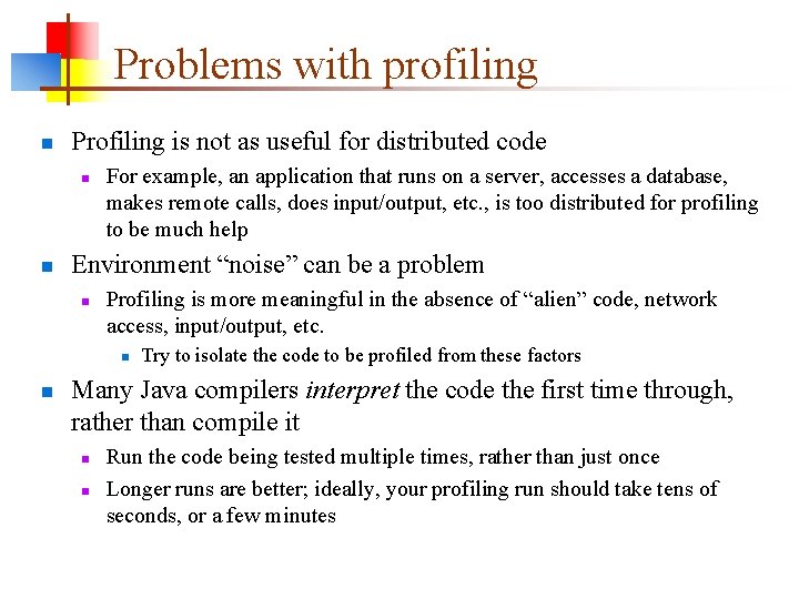 Problems with profiling n Profiling is not as useful for distributed code n n