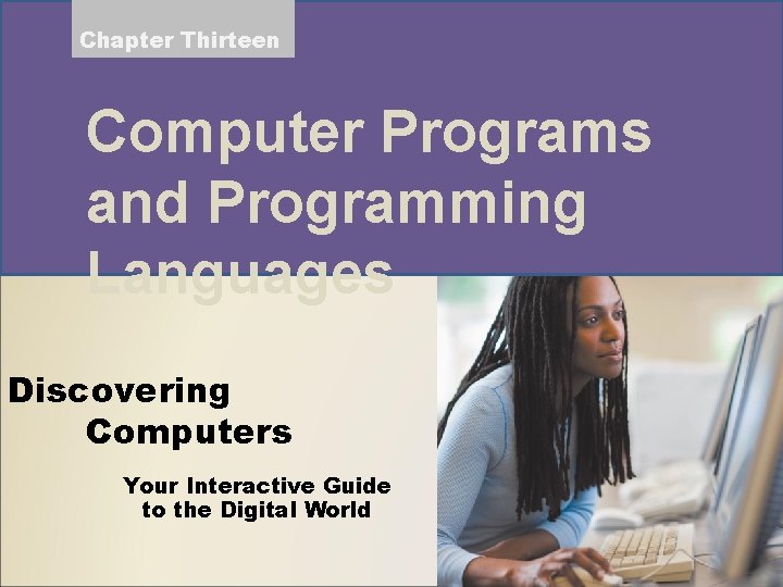 Chapter Thirteen Computer Programs and Programming Languages Discovering Computers Your Interactive Guide to the