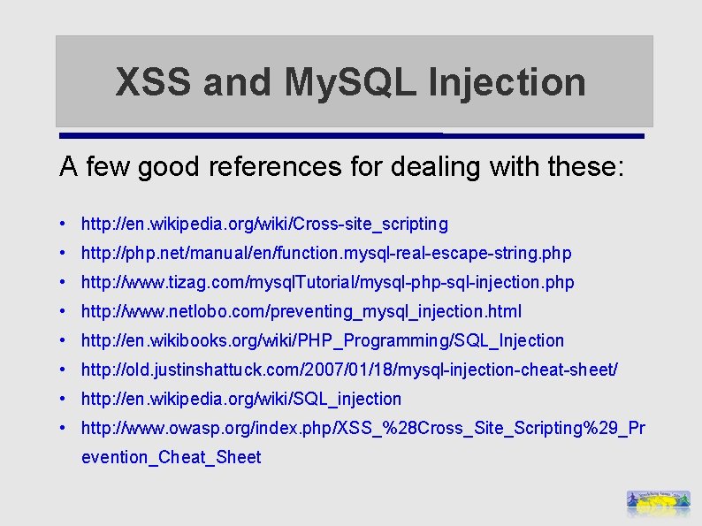 XSS and My. SQL Injection A few good references for dealing with these: •