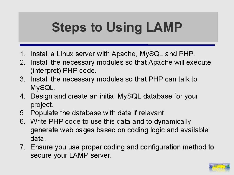 Steps to Using LAMP 1. Install a Linux server with Apache, My. SQL and