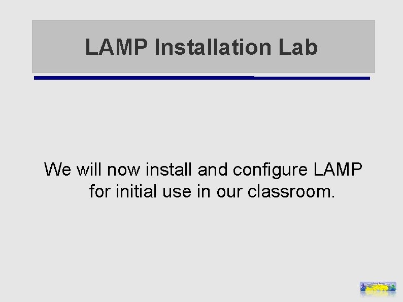 LAMP Installation Lab We will now install and configure LAMP for initial use in