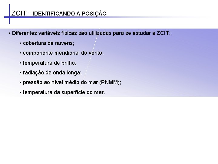 ZCIT – IDENTIFICANDO A POSIÇÃO • Diferentes variáveis físicas são utilizadas para se estudar ZCIT – IDENTIFICANDO A POSIÇÃO • Diferentes variáveis físicas são utilizadas para se estudar