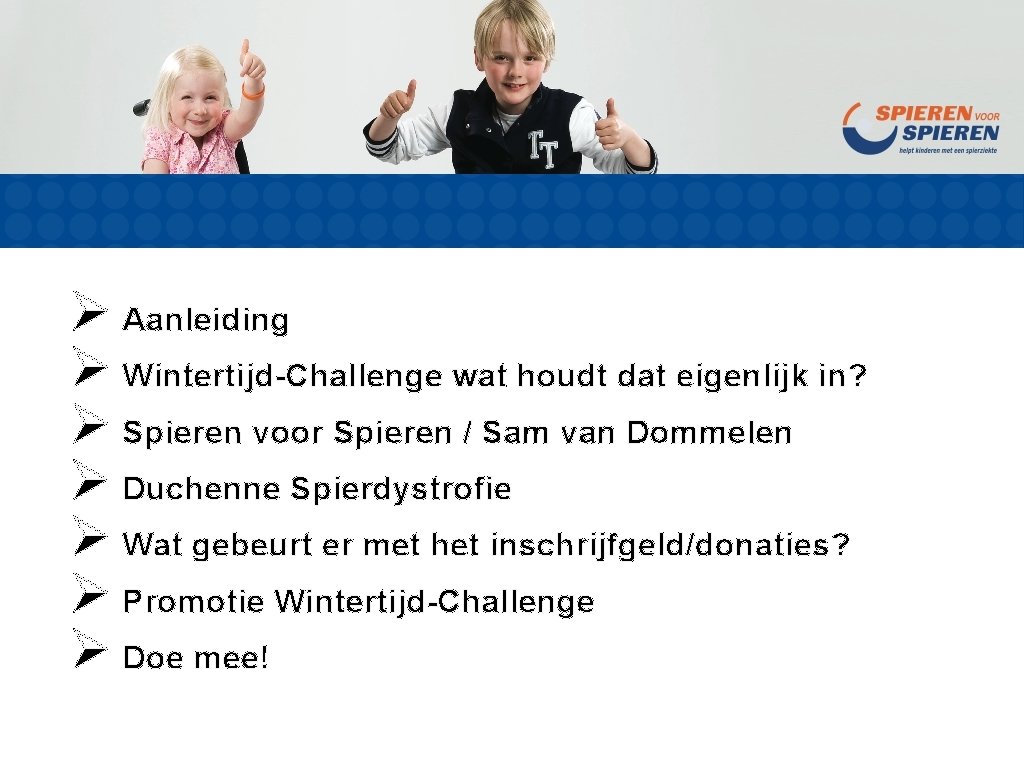 Ø Aanleiding Ø Wintertijd-Challenge wat houdt dat eigenlijk in? Ø Spieren voor Spieren /