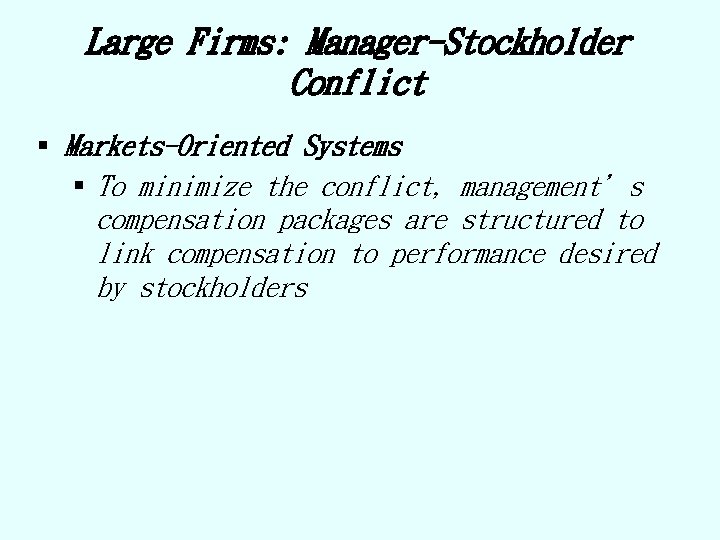 Large Firms: Manager-Stockholder Conflict § Markets-Oriented Systems § To minimize the conflict, management’s compensation