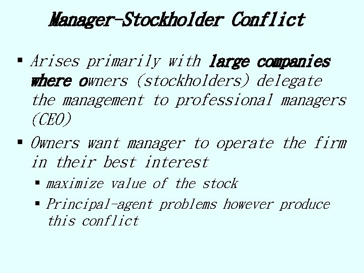 Manager-Stockholder Conflict § Arises primarily with large companies where owners (stockholders) delegate the management