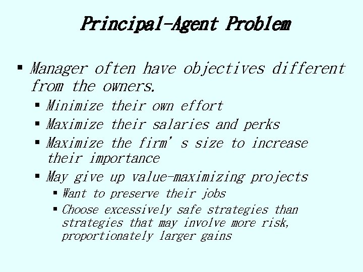 Principal-Agent Problem § Manager often have objectives different from the owners. § Minimize their