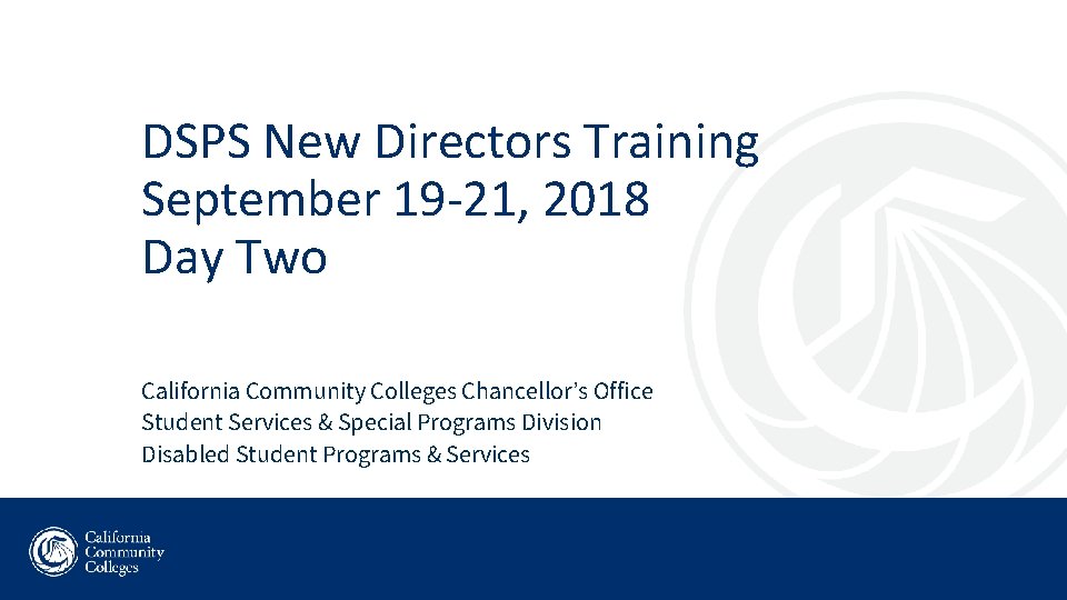 DSPS New Directors Training September 19 -21, 2018 Day Two California Community Colleges Chancellor’s