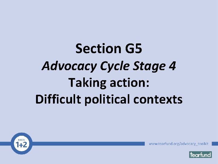 Section G 5 Advocacy Cycle Stage 4 Taking action: Difficult political contexts 