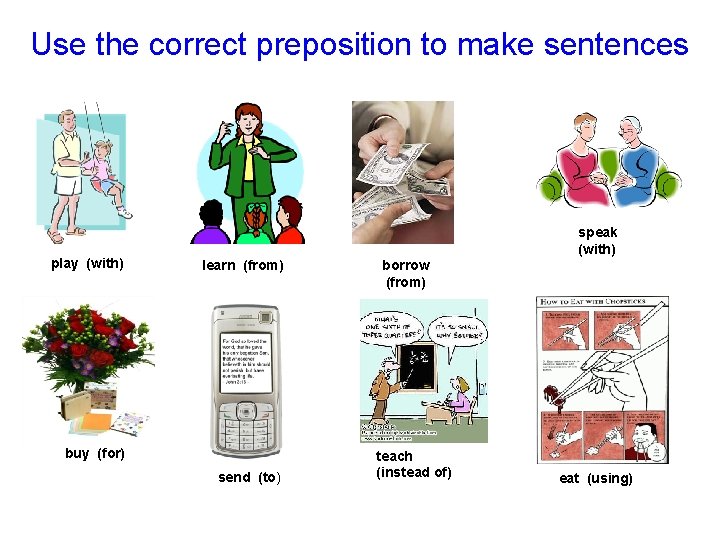 Use the correct preposition to make sentences play (with) speak (with) learn (from) buy