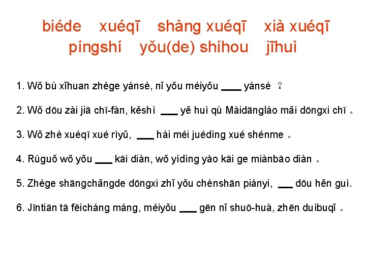 biéde xuéqī shànɡ xuéqī xià xuéqī pínɡshí yǒu(de) shíhou jīhuì 1. Wǒ bù xǐhuan