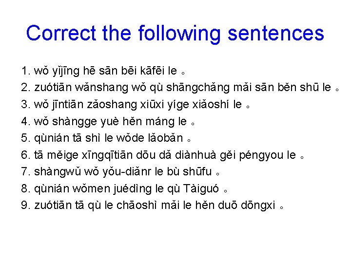 Correct the following sentences 1. wǒ yǐjīnɡ hē sān bēi kāfēi le 。 2.